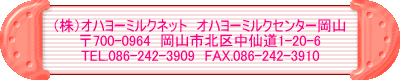 （株）オハヨーミルクネット　オハヨーミルクセンター岡山 〒700-0964　岡山市北区中仙道1-20-6 TEL.086-242-3909　FAX.086-242-3910